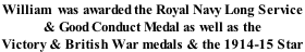 William  was awarded the Royal Navy Long Service & Good Conduct Medal as well as the Victory & British War medals & the 1914-15 Star